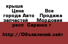 крыша Hyundai Solaris HB › Цена ­ 24 000 - Все города Авто » Продажа запчастей   . Мордовия респ.,Саранск г.